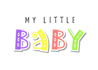 Colorful lettering of My little baby in paper cut style in yellow, purple, red and green with ornaments on white