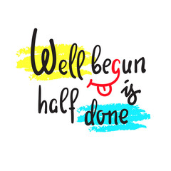 Well begun is half done - funny inspire motivational quote. Hand drawn beautiful lettering. Print for inspirational poster, t-shirt, bag, cups, card, flyer, sticker, badge. English idiom, proverb