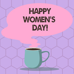Conceptual hand writing showing Happy Women S Is Day. Business photo text day celebrated on March that celebrates woanalysishood Mug of Hot Coffee with Blank Color Speech Bubble Steam icon