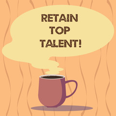 Text sign showing Retain Top Talent. Conceptual photo ability of organization to retain and keep its employees Mug photo Cup of Hot Coffee with Blank Color Speech Bubble as Steam icon