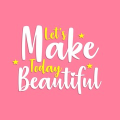 Let's Make Today Beautiful