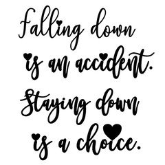 Falling down is an accident.Staying down is a choice.Quote on white background.Isolated quote on white background.