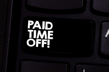 Conceptual hand writing showing Paid Time Off. Business photo text Receiving payments for not moments where you are not working Keyboard key Intention to create computer message idea