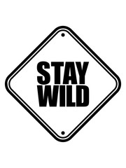gebiet zone achtung vorsicht gefahr hinweis schild stay wild text logo design cool animalisch verrückt bleib crazy freiheit unabhängig selbstständig allein stürmisch impulsiv ungezähmt bändigen