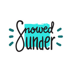 Snowed under - simple inspire and motivational quote. Hand drawn beautiful lettering. Print for inspirational poster, t-shirt, bag, cups, card, flyer, sticker, badge. English idiom, proverb