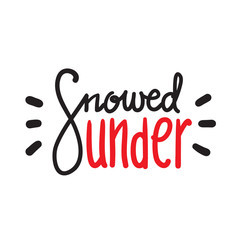 Snowed under - simple inspire and motivational quote. Hand drawn beautiful lettering. Print for inspirational poster, t-shirt, bag, cups, card, flyer, sticker, badge. English idiom, proverb
