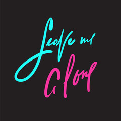 Leave me alone - motivational quote. Hand drawn beautiful lettering. Print for inspirational poster, t-shirt, bag, cups, card, flyer, sticker, badge. Elegant calligraphy writing. Modern layout sign