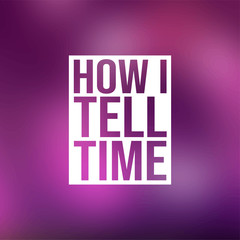 how i tell time. Life quote with modern background vector