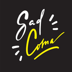 Sad Coma - motivational quote, urban dictionary, slang. Hand drawn beautiful lettering. Print for inspirational poster, t-shirt, bag, cups, card, flyer, sticker, badge. Elegant calligraphy writing