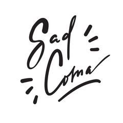 Sad Coma - motivational quote, urban dictionary, slang. Hand drawn beautiful lettering. Print for inspirational poster, t-shirt, bag, cups, card, flyer, sticker, badge. Elegant calligraphy writing