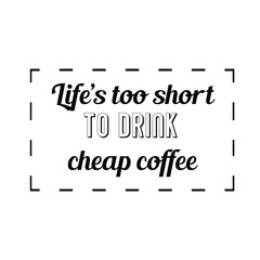 Fototapeta na wymiar Calligraphy saying for print. Vector Quote. Life’s too short to drink cheap coffee.