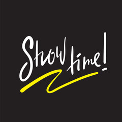 Show time - simple inspire and motivational quote. English idiom, lettering. Print for inspirational poster, t-shirt, bag, cups, card, flyer, sticker, badge. Cute and funny vector sign