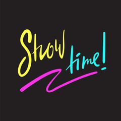 Show time - simple inspire and motivational quote. English idiom, lettering. Print for inspirational poster, t-shirt, bag, cups, card, flyer, sticker, badge. Cute and funny vector sign