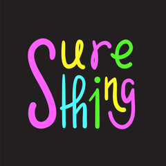 Sure thing - simple inspire and motivational quote. English idiom, slang. Lettering. Print for inspirational poster, t-shirt, bag, cups, card, flyer, sticker, badge. Cute and funny vector sign