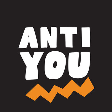 Anti you. Funny hand lettering quote. Wordplay. Isolated on black background. Vector