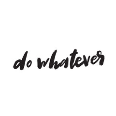 Do whatever. Hand written quote. Calligraphy. Made in vector.