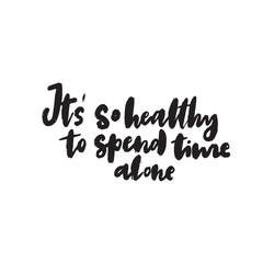 It's so healthy to spend time alone. Hand lettering quote. Ideal for tshirt print. Vector.
