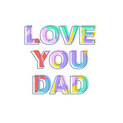 Love you dad - congratulations on father's day. Phrase with a unique bright texture is suitable for creating a festive mood. Great for postcards, messages, printing, textiles, posters.