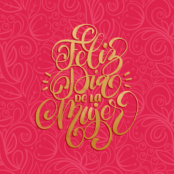 Feliz Dia De La Mujer Translated From Spanish Happy International Womens Day Handwritten Lettering In Vector.