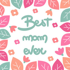cute vector Mother's Day handwritten quote lettering best mom ever greeting card with hand drawn flowers and leaves