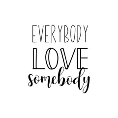 Obraz premium Everybody love somebody. Lettering. Ink illustration. Modern brush calligraphy.