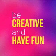 be creative and have fun. Life quote with modern background vector