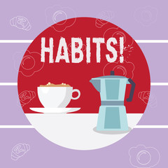 Writing note showing Habits. Business photo showcasing Regular tendency or practice Routine Usual Manners Behavior Pattern