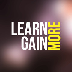 Learn more, gain more. Education quote with modern background