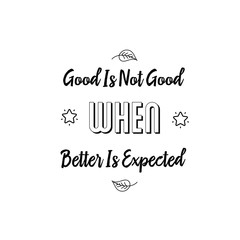 Calligraphy saying for print. Vector Quote. Good Is Not Good When Better Is Expected.