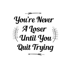 Fototapeta premium Calligraphy saying for print. Vector Quote. You’re Never A Loser Until You Quit Trying.