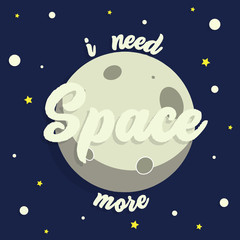 I need more space -  vector hand  lettering illustration with moon and stars.
