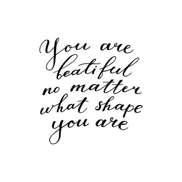 You are beautiful no matter what shape you are - motivational, inspirational quote, hand-written text, lettering, vector illustration isolated on white background