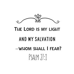 Christian saying. Bible verse vector quote. The Lord is my light and my salvation whom shall I fear.