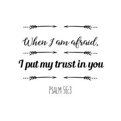 Christian saying. Bible verse vector quote. When I am afraid, I put my trust in you.