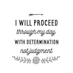 Calligraphy saying for print. Vector Quote.  I will proceed through my day with determination, not judgment.