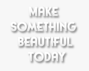 Vector quote with tipography design slogan for greeting cards and posters. Make something beautiful today