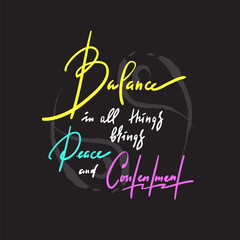 Balance in all things brings peace and contentment - inspire motivational quote. Hand drawn beautiful lettering. Print for inspirational poster, t-shirt, bag, cups, card, yoga flyer, sticker, badge.