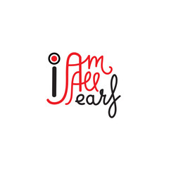 I am all ears - simple inspire and motivational quote. English idiom, slang. Lettering. Print for inspirational poster, t-shirt, bag, cups, card, flyer, sticker, badge. Cute and funny vector sign