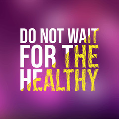Do not wait for the healthy. Motivation quote with modern background vector