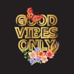 Good Vibes Only. Gold Typography Poster Design. Butterfly, Flowers and letters, words. Exotic blossom Card Print. Hello Summer Floral Pattern for Fabric, t-shirt. EPS Vector illustration