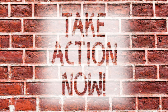 Handwriting text writing Take Action Now. Conceptual photo Urgent Move Start Promptly Immediate Begin Brick Wall art like Graffiti motivational call written on the wall