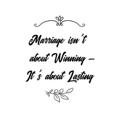 Calligraphy saying for print. Vector Quote. Marriage isn't about Winning - It's about Lasting