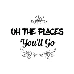 Calligraphy saying for print. Vector Quote.  Oh the places you’ll