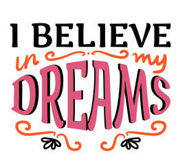 I believe in my dreams. Motivational hand-drawn lettering isolated on white