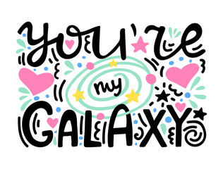 You are my galaxy - unique hand lettered romantic quote. Hand drawn composition with planet and stars. Colorful lettering for t-shirt print, banners. Modern doodle lettering. Vector illustration
