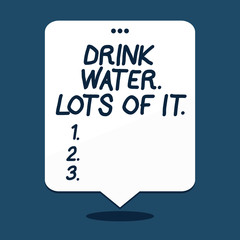 Text sign showing Drink Water Lots Of It. Business photo text drinking liquids to keep our body in great status