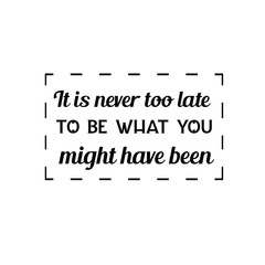 Calligraphy saying for print. Vector Quote. It is never too late to be what you might have been.