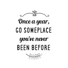Calligraphy saying for print. Vector Quote. Once a year, go someplace you’ve never been before.