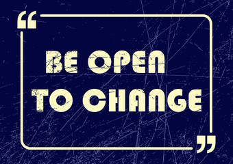 Be open to change. Inspirational motivational business phrase. Vector illustration for design