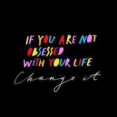 Obraz premium If You Are Not Obsessed With Your Life Change It. Vector Handwritten Motivation Quote